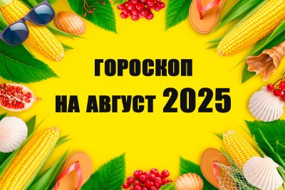 Гороскоп на август—2025: месяц взлетов, падений, ярких событий и изменений во всех сферах жизни